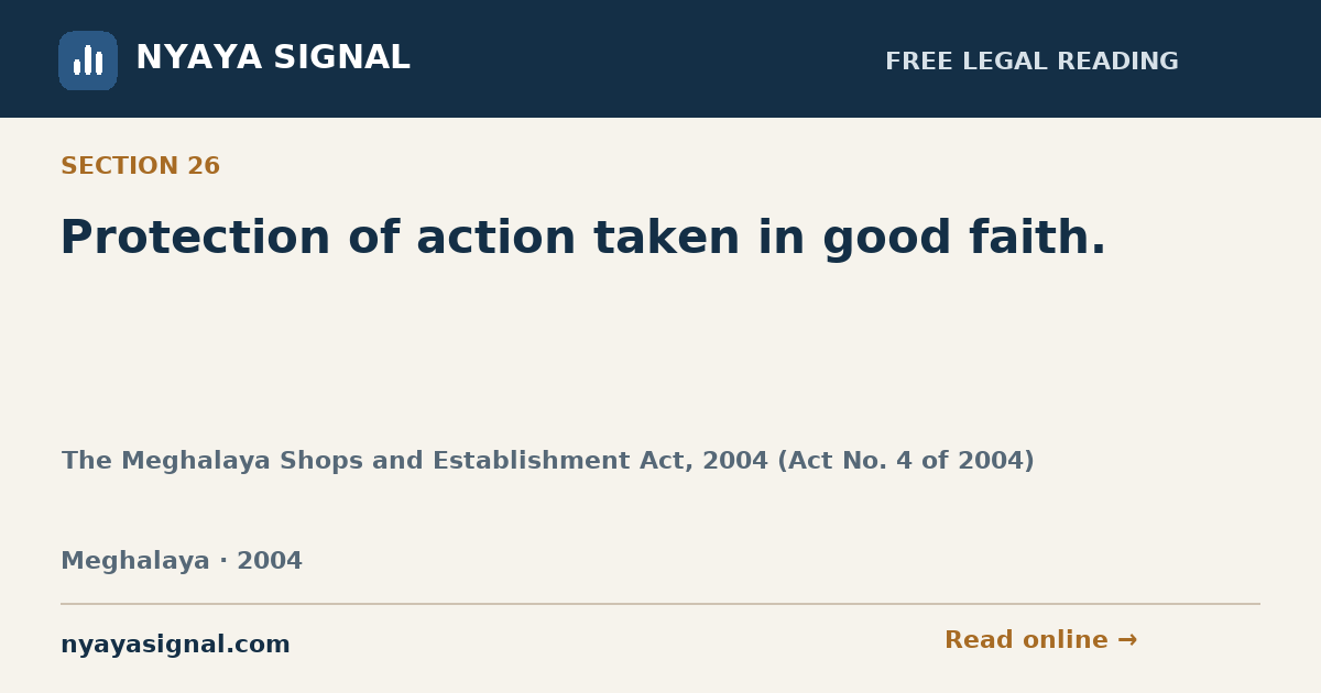 Section 26 — Protection of action taken in good faith. | The Meghalaya Shops and Establishment Act, 2004 (Act No. 4 of 2004) | NYAYA SIGNAL