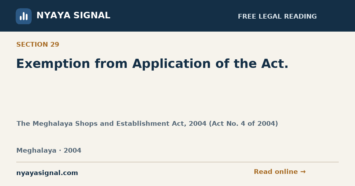Section 29 — Exemption from Application of the Act. | The Meghalaya Shops and Establishment Act, 2004 (Act No. 4 of 2004) | NYAYA SIGNAL