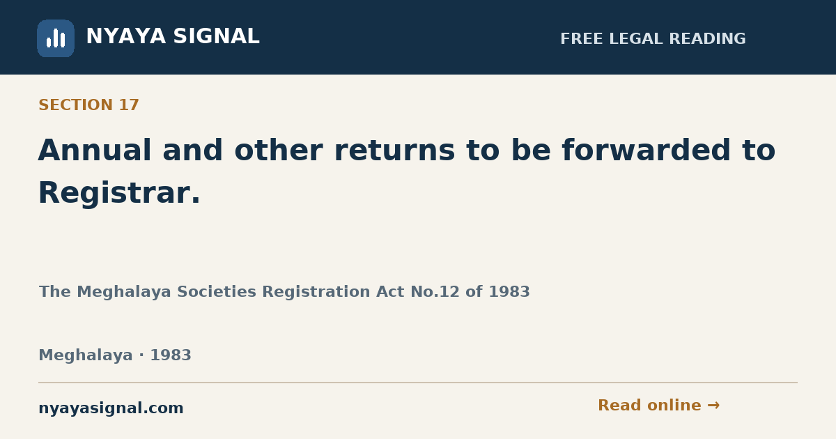 Section 17 — Annual and other returns to be forwarded to Registrar. | The Meghalaya Societies Registration Act No.12 of 1983 | NYAYA SIGNAL