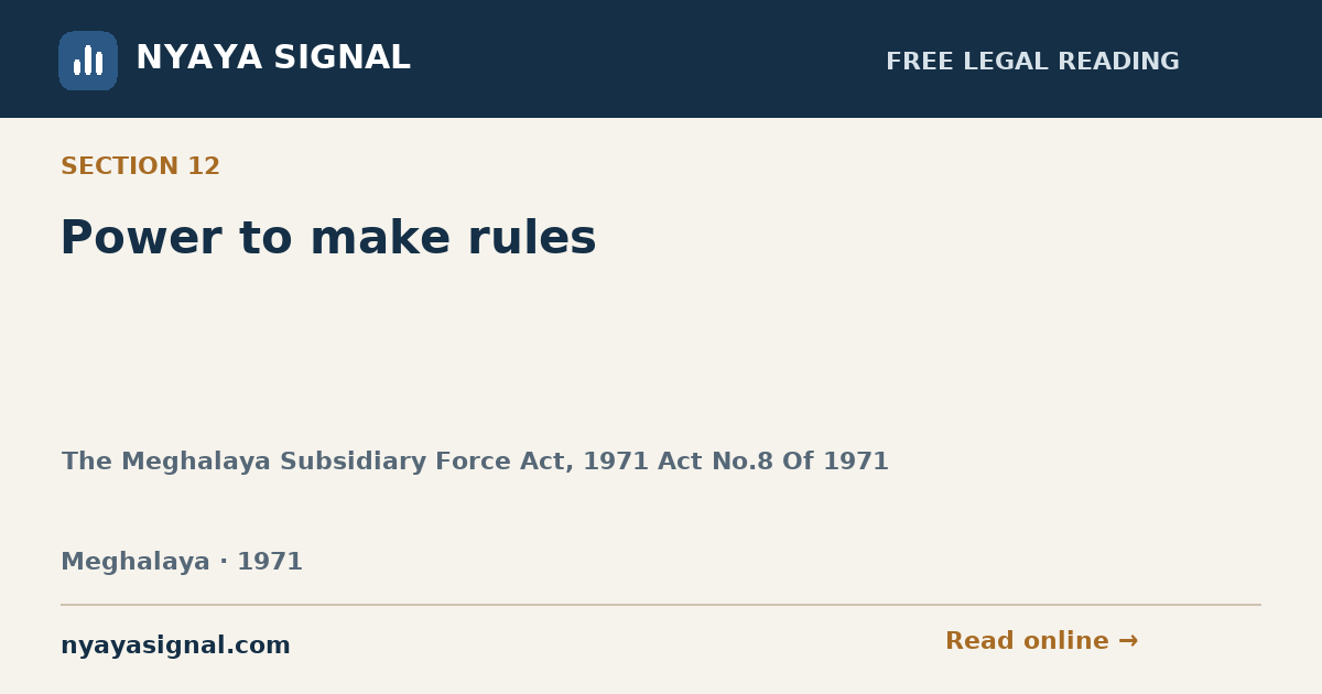 Section 12 — Power to make rules | The Meghalaya Subsidiary Force Act, 1971 Act No.8 Of 1971 | NYAYA SIGNAL