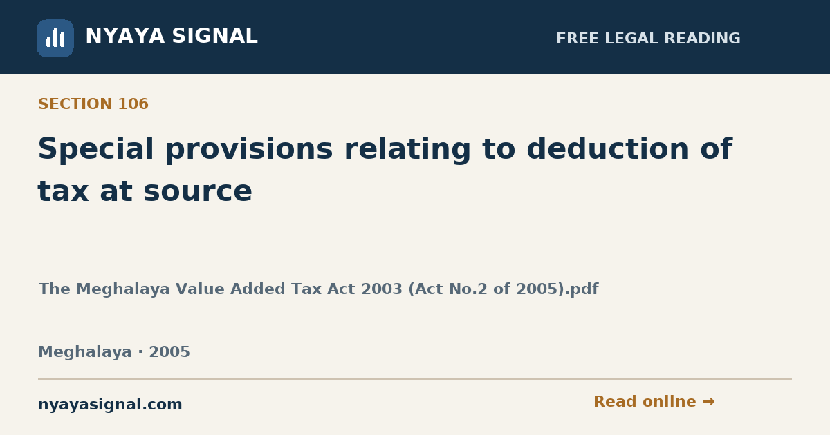 Section 106 — Special provisions relating to deduction of tax at source | The Meghalaya Value Added Tax Act 2003 (Act No.2 of 2005).pdf | NYAYA SIGNAL