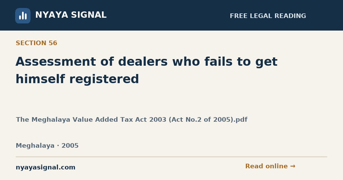 Section 56 — Assessment of dealers who fails to get himself registered | The Meghalaya Value Added Tax Act 2003 (Act No.2 of 2005).pdf | NYAYA SIGNAL