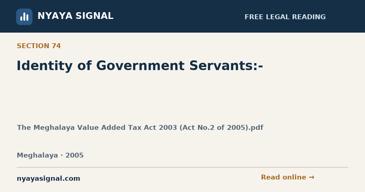Section 74 — Identity of Government Servants:- | The Meghalaya Value Added Tax Act 2003 (Act No.2 of 2005).pdf | NYAYA SIGNAL