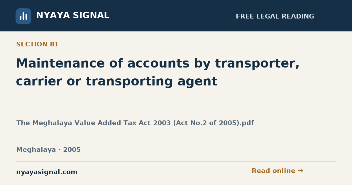 Section 81 — Maintenance of accounts by transporter, carrier or transporting agent | The Meghalaya Value Added Tax Act 2003 (Act No.2 of 2005).pdf | NYAYA SIGNAL