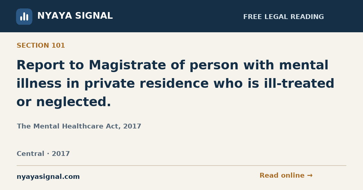 Section 101 — Report to Magistrate of person with mental illness in private residence who is ill-treated or neglected. | The Mental Healthcare Act, 2017 | NYAYA SIGNAL