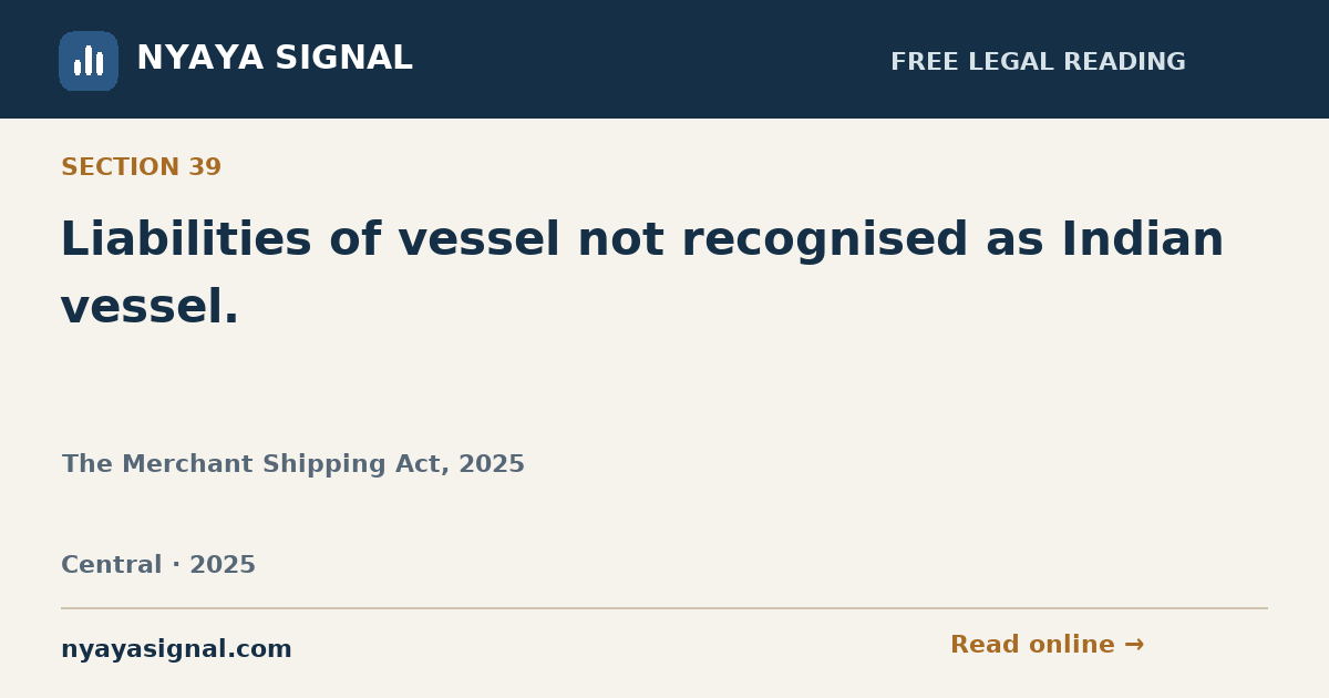 Section 39 — Liabilities of vessel not recognised as Indian vessel. | The Merchant Shipping Act, 2025 | NYAYA SIGNAL