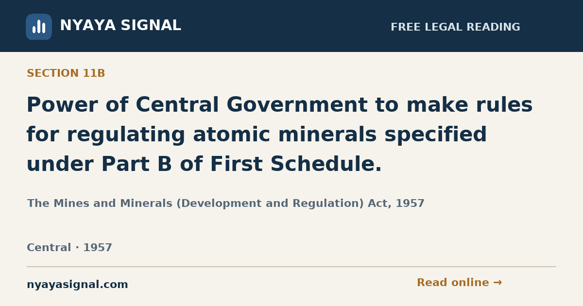 Section 11B — Power of Central Government to make rules for regulating atomic minerals specified under Part B of First Schedule. | The Mines and Minerals (Development and Regulation) Act, 1957 | NYAYA SIGNAL