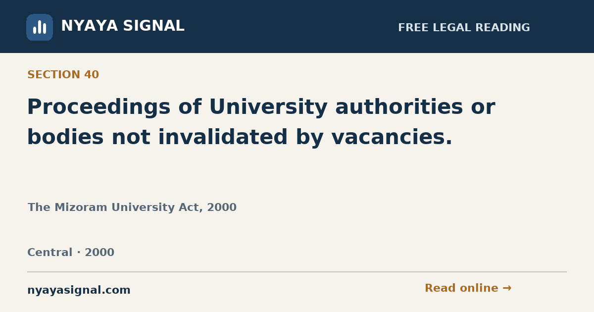 Section 40 — Proceedings of University authorities or bodies not invalidated by vacancies. | The Mizoram University Act, 2000 | NYAYA SIGNAL