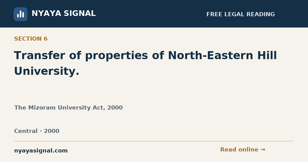 Section 6 — Transfer of properties of North-Eastern Hill University. | The Mizoram University Act, 2000 | NYAYA SIGNAL