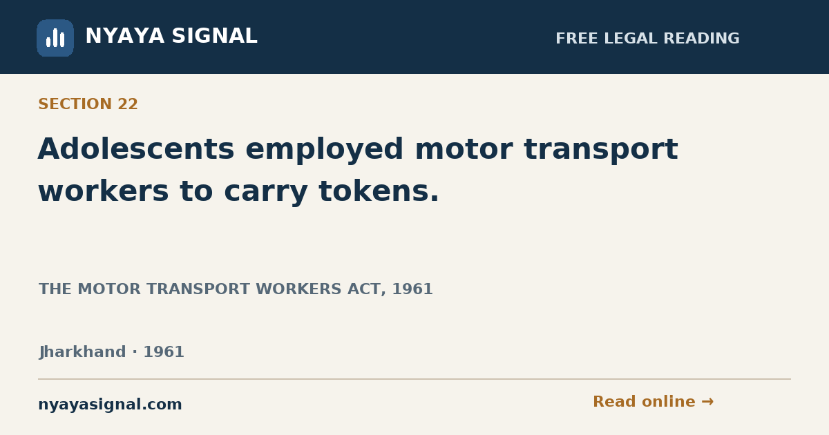 Section 22 — Adolescents employed motor transport workers to carry tokens. | THE MOTOR TRANSPORT WORKERS ACT, 1961 | NYAYA SIGNAL