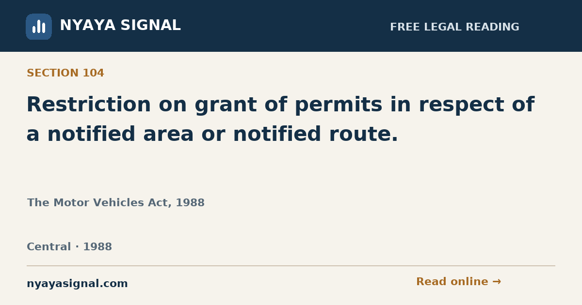 Section 104 — Restriction on grant of permits in respect of a notified area or notified route. | The Motor Vehicles Act, 1988 | NYAYA SIGNAL