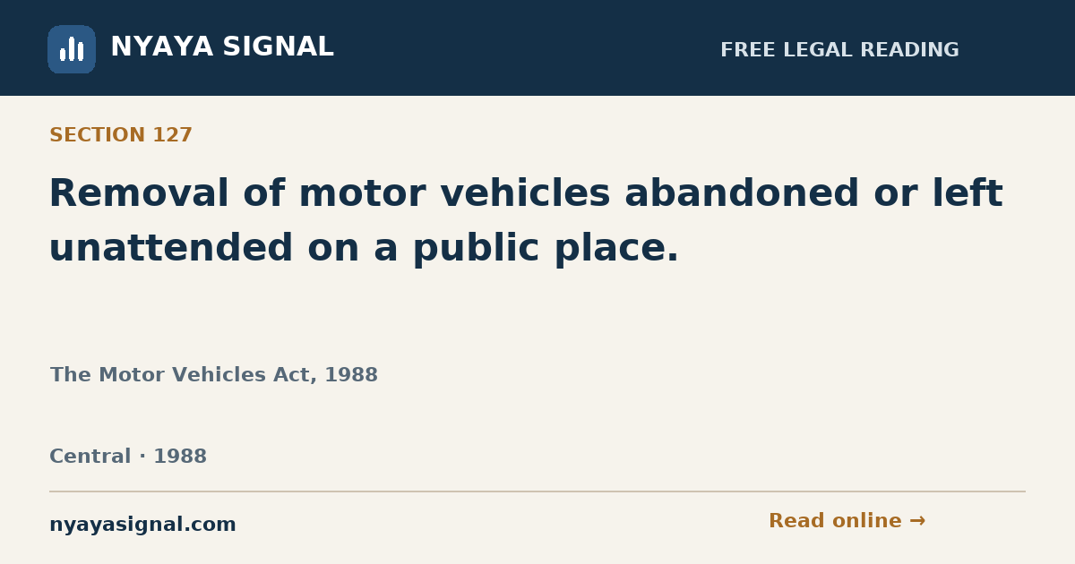 Section 127 — Removal of motor vehicles abandoned or left unattended on a public place. | The Motor Vehicles Act, 1988 | NYAYA SIGNAL
