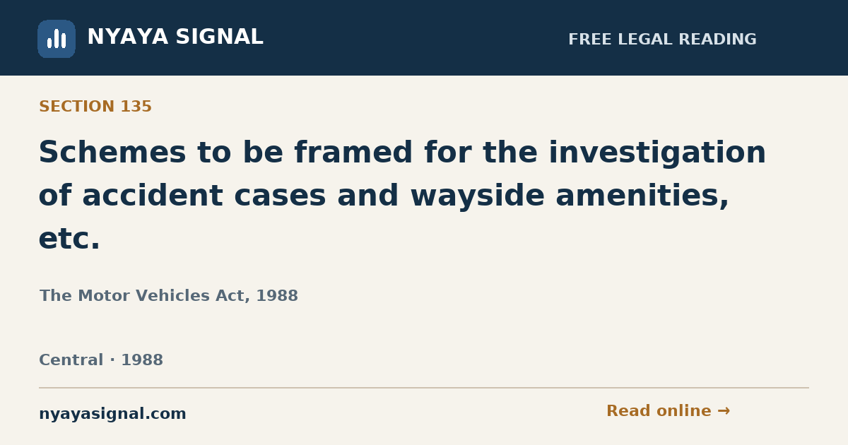 Section 135 — Schemes to be framed for the investigation of accident cases and wayside amenities, etc. | The Motor Vehicles Act, 1988 | NYAYA SIGNAL
