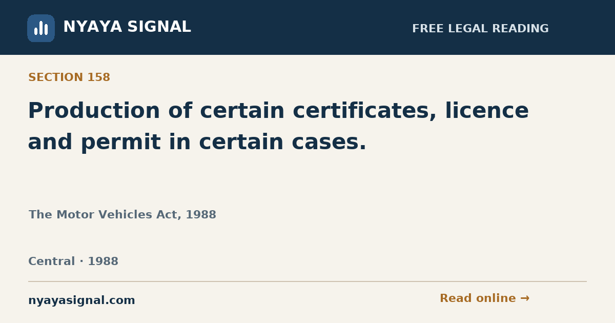 Section 158 — Production of certain certificates, licence and permit in certain cases. | The Motor Vehicles Act, 1988 | NYAYA SIGNAL