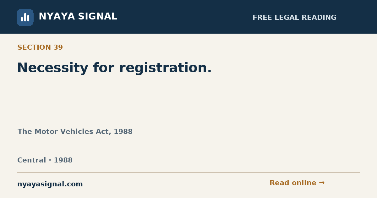 Section 39 — Necessity for registration. | The Motor Vehicles Act, 1988 | NYAYA SIGNAL