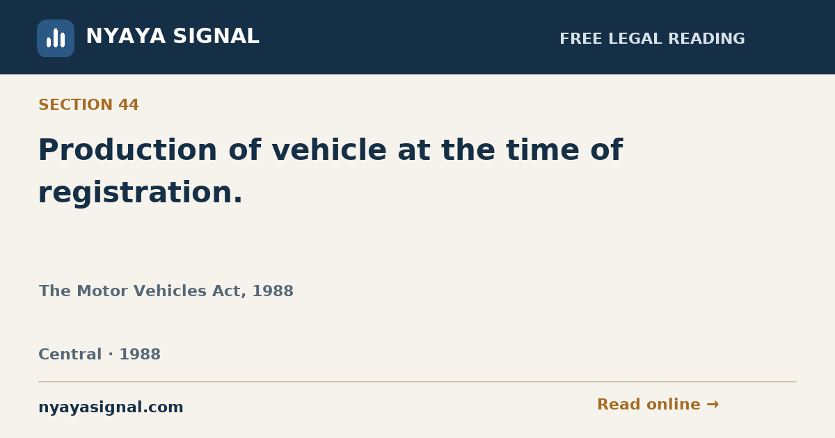 Section 44 — Production of vehicle at the time of registration. | The Motor Vehicles Act, 1988 | NYAYA SIGNAL