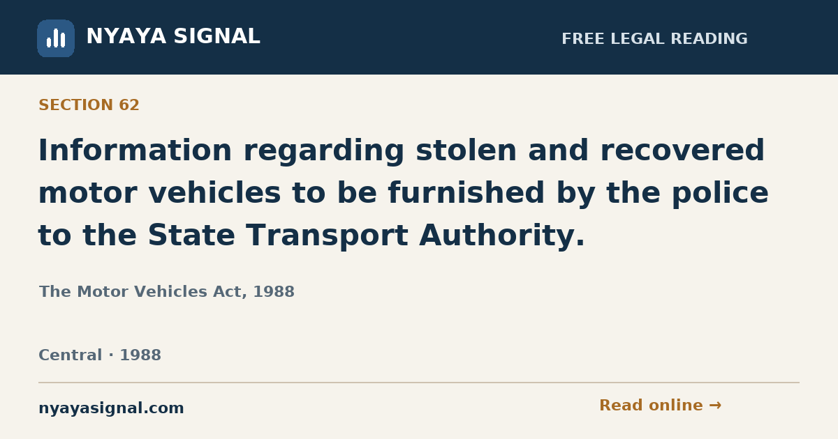 Section 62 — Information regarding stolen and recovered motor vehicles to be furnished by the police to the State Transport Authority. | The Motor Vehicles Act, 1988 | NYAYA SIGNAL