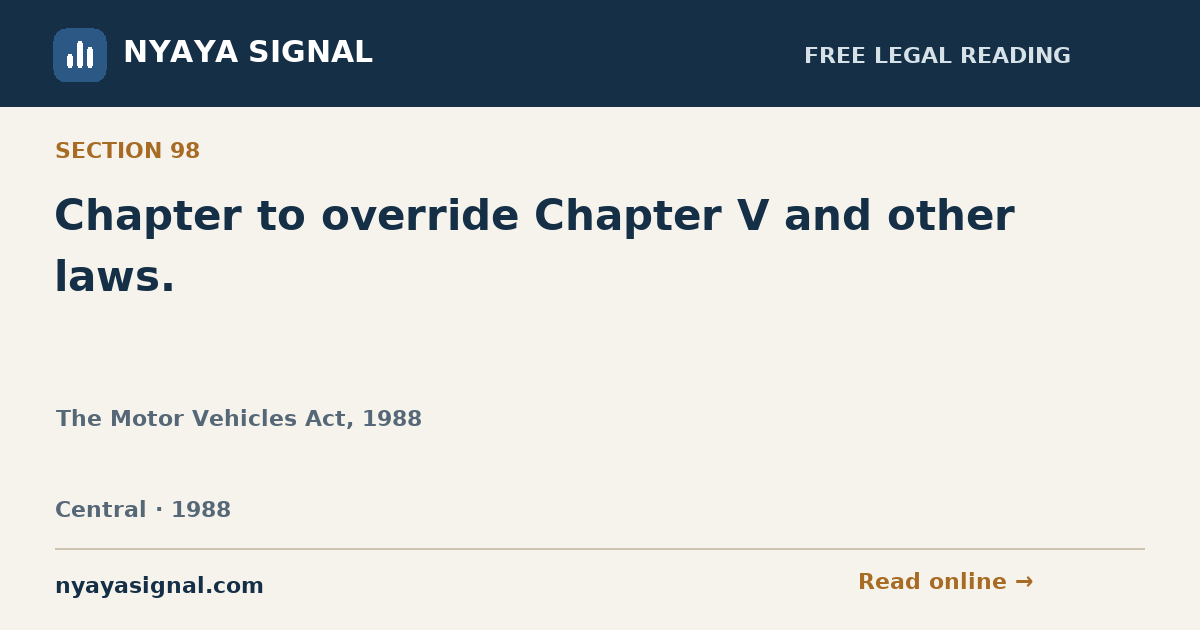 Section 98 — Chapter to override Chapter V and other laws. | The Motor Vehicles Act, 1988 | NYAYA SIGNAL