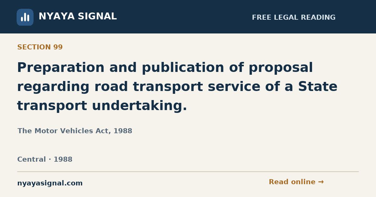 Section 99 — Preparation and publication of proposal regarding road transport service of a State transport undertaking. | The Motor Vehicles Act, 1988 | NYAYA SIGNAL