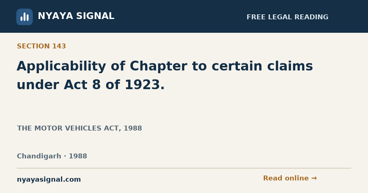 Section 143 — Applicability of Chapter to certain claims under Act 8 of 1923. | THE MOTOR VEHICLES ACT, 1988 | NYAYA SIGNAL