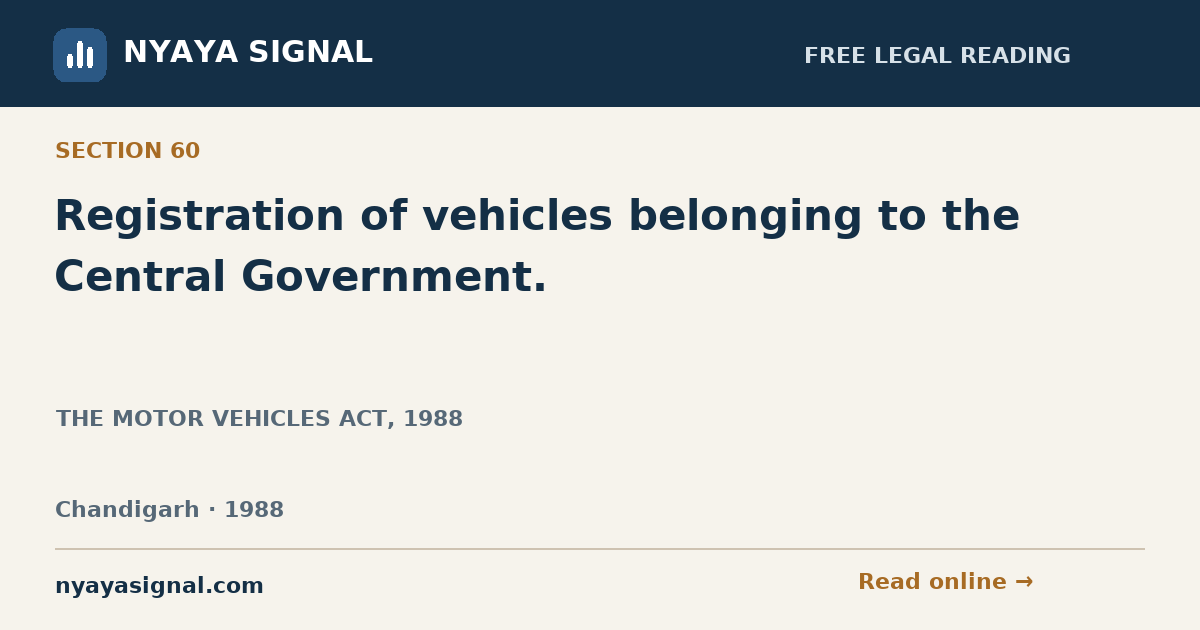 Section 60 — Registration of vehicles belonging to the Central Government. | THE MOTOR VEHICLES ACT, 1988 | NYAYA SIGNAL