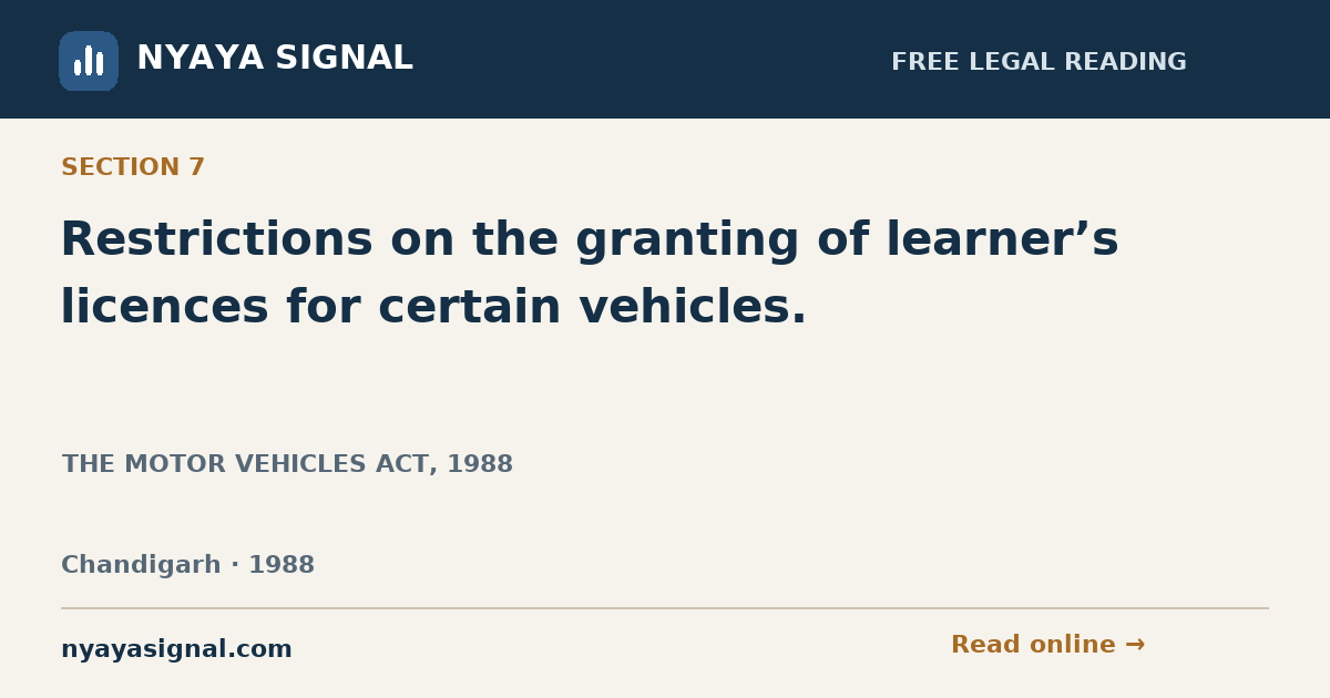 Section 7 — Restrictions on the granting of learner’s licences for certain vehicles. | THE MOTOR VEHICLES ACT, 1988 | NYAYA SIGNAL