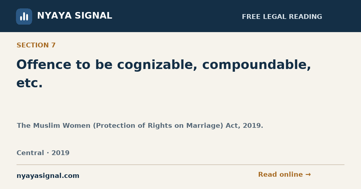 Section 7 — Offence to be cognizable, compoundable, etc. | The Muslim Women (Protection of Rights on Marriage) Act, 2019. | NYAYA SIGNAL