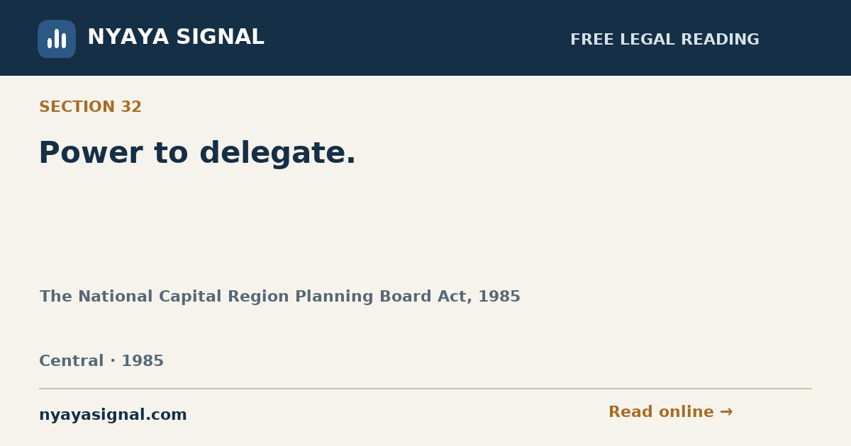 Section 32 — Power to delegate. | The National Capital Region Planning Board Act, 1985 | NYAYA SIGNAL