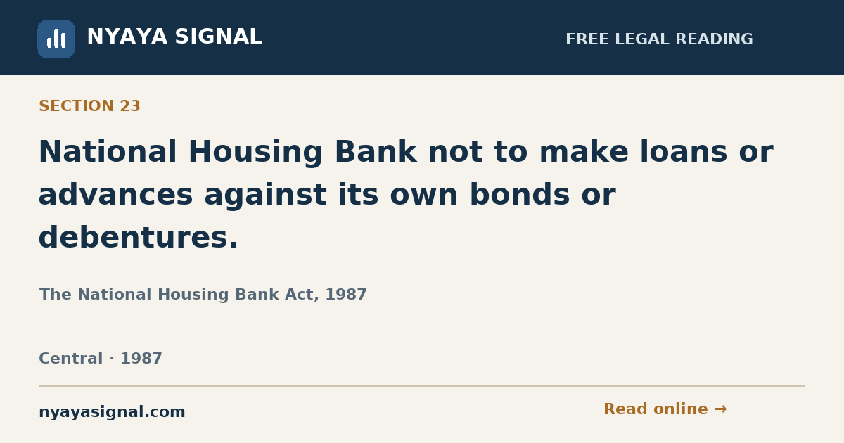Section 23 — National Housing Bank not to make loans or advances against its own bonds or debentures. | The National Housing Bank Act, 1987 | NYAYA SIGNAL