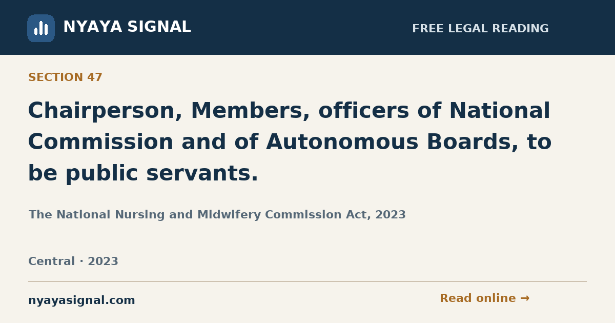 Section 47 — Chairperson, Members, officers of National Commission and of Autonomous Boards, to be public servants. | The National Nursing and Midwifery Commission Act, 2023 | NYAYA SIGNAL