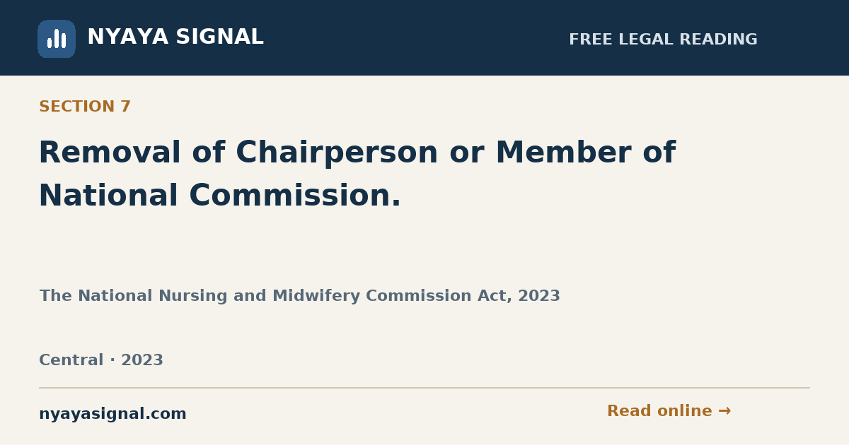 Section 7 — Removal of Chairperson or Member of National Commission. | The National Nursing and Midwifery Commission Act, 2023 | NYAYA SIGNAL