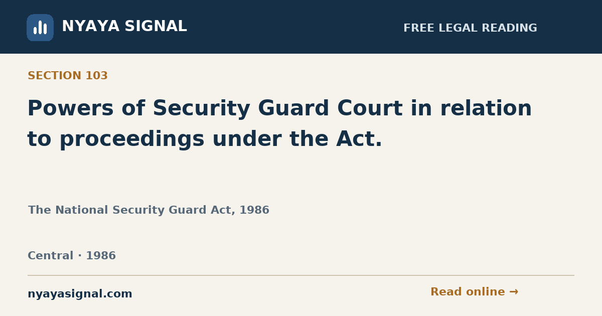 Section 103 — Powers of Security Guard Court in relation to proceedings under the Act. | The National Security Guard Act, 1986 | NYAYA SIGNAL