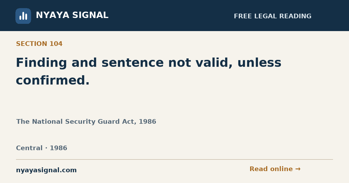 Section 104 — Finding and sentence not valid, unless confirmed. | The National Security Guard Act, 1986 | NYAYA SIGNAL