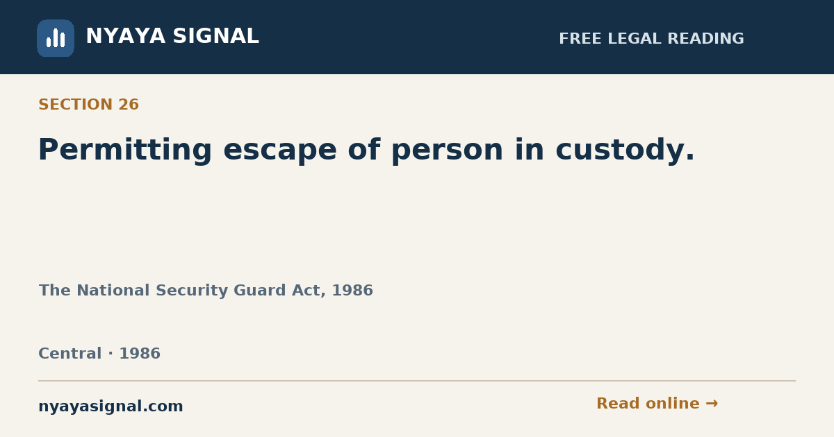 Section 26 — Permitting escape of person in custody. | The National Security Guard Act, 1986 | NYAYA SIGNAL