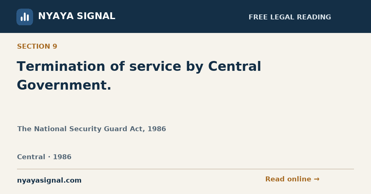 Section 9 — Termination of service by Central Government. | The National Security Guard Act, 1986 | NYAYA SIGNAL