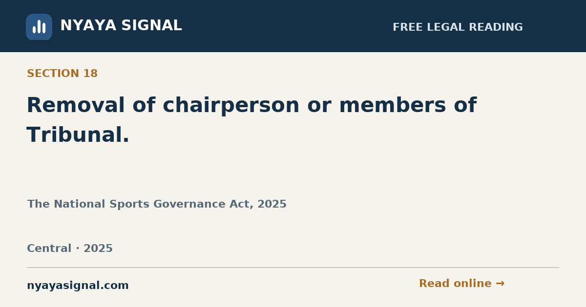 Section 18 — Removal of chairperson or members of Tribunal. | The National Sports Governance Act, 2025 | NYAYA SIGNAL