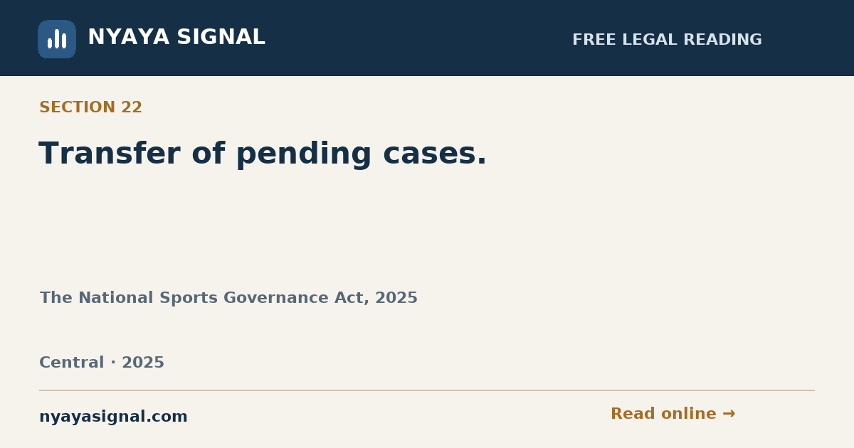 Section 22 — Transfer of pending cases. | The National Sports Governance Act, 2025 | NYAYA SIGNAL