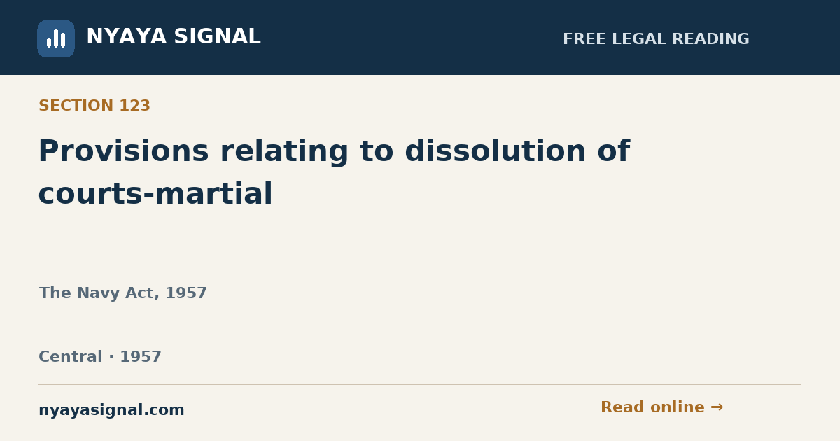 Section 123 — Provisions relating to dissolution of courts-martial | The Navy Act, 1957 | NYAYA SIGNAL