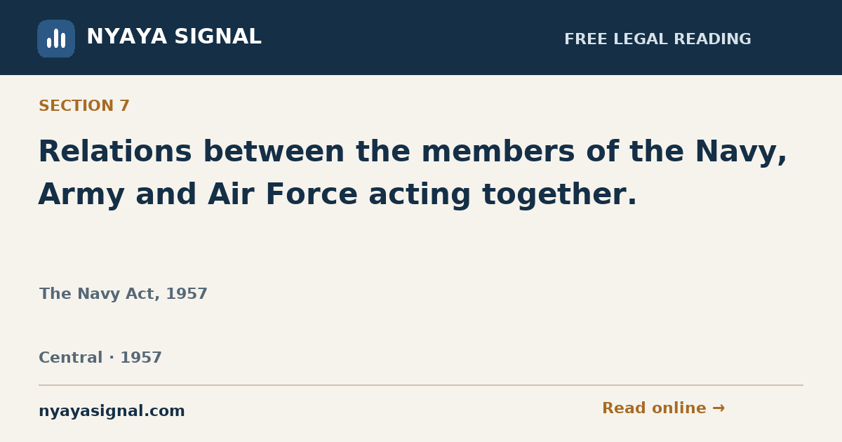 Section 7 — Relations between the members of the Navy, Army and Air Force acting together. | The Navy Act, 1957 | NYAYA SIGNAL