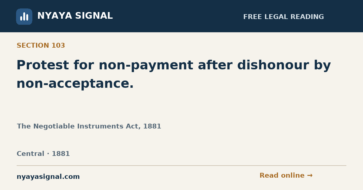 Section 103 — Protest for non-payment after dishonour by non-acceptance. | The Negotiable Instruments Act, 1881 | NYAYA SIGNAL