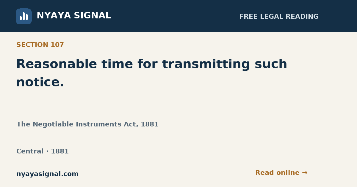 Section 107 — Reasonable time for transmitting such notice. | The Negotiable Instruments Act, 1881 | NYAYA SIGNAL