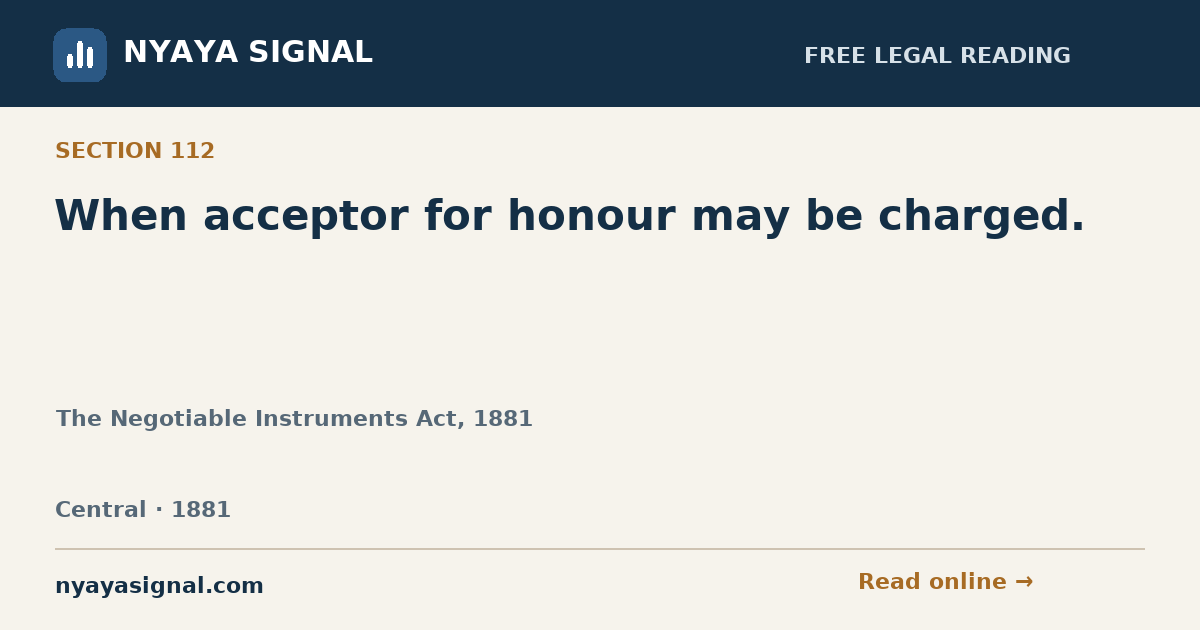 Section 112 — When acceptor for honour may be charged. | The Negotiable Instruments Act, 1881 | NYAYA SIGNAL