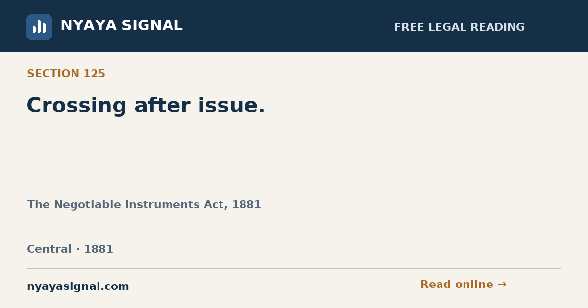 Section 125 — Crossing after issue. | The Negotiable Instruments Act, 1881 | NYAYA SIGNAL