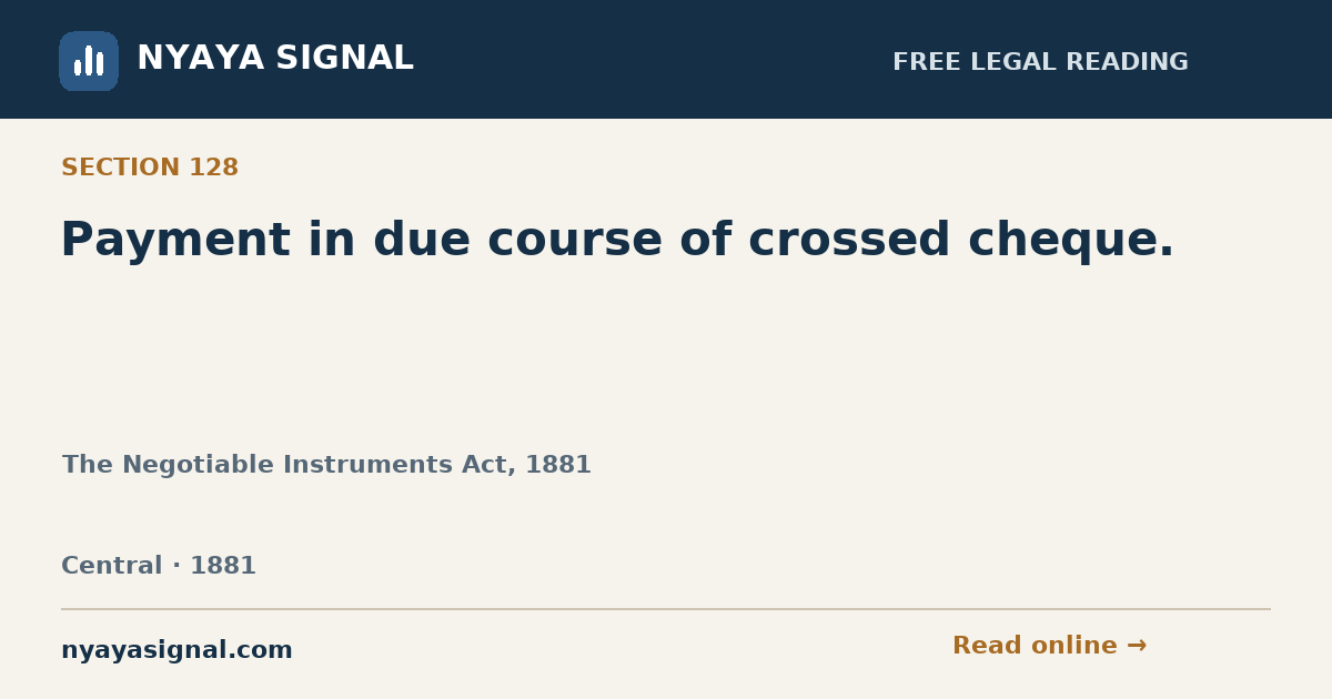 Section 128 — Payment in due course of crossed cheque. | The Negotiable Instruments Act, 1881 | NYAYA SIGNAL