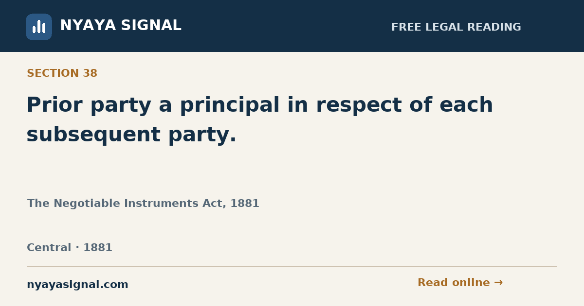 Section 38 — Prior party a principal in respect of each subsequent party. | The Negotiable Instruments Act, 1881 | NYAYA SIGNAL