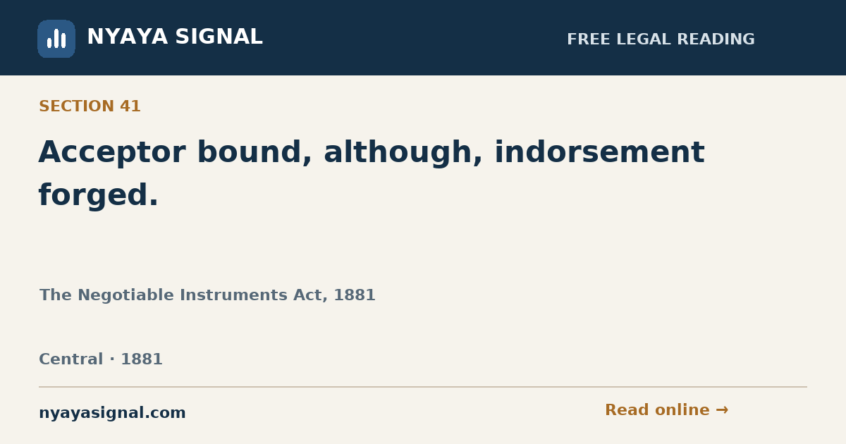 Section 41 — Acceptor bound, although, indorsement forged. | The Negotiable Instruments Act, 1881 | NYAYA SIGNAL