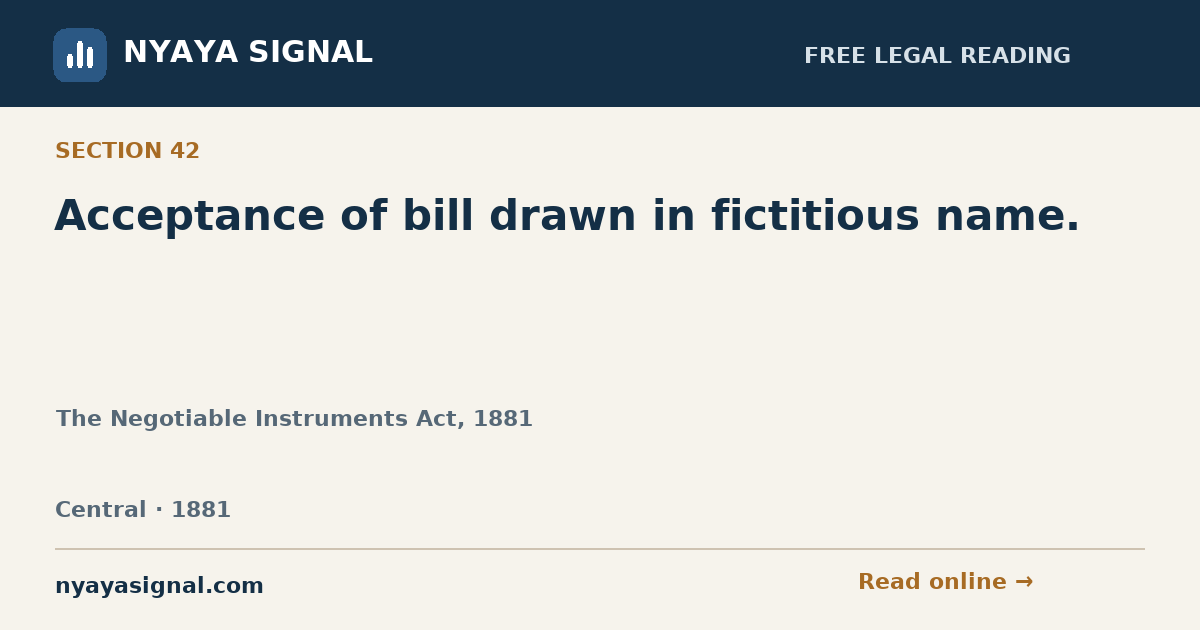 Section 42 — Acceptance of bill drawn in fictitious name. | The Negotiable Instruments Act, 1881 | NYAYA SIGNAL