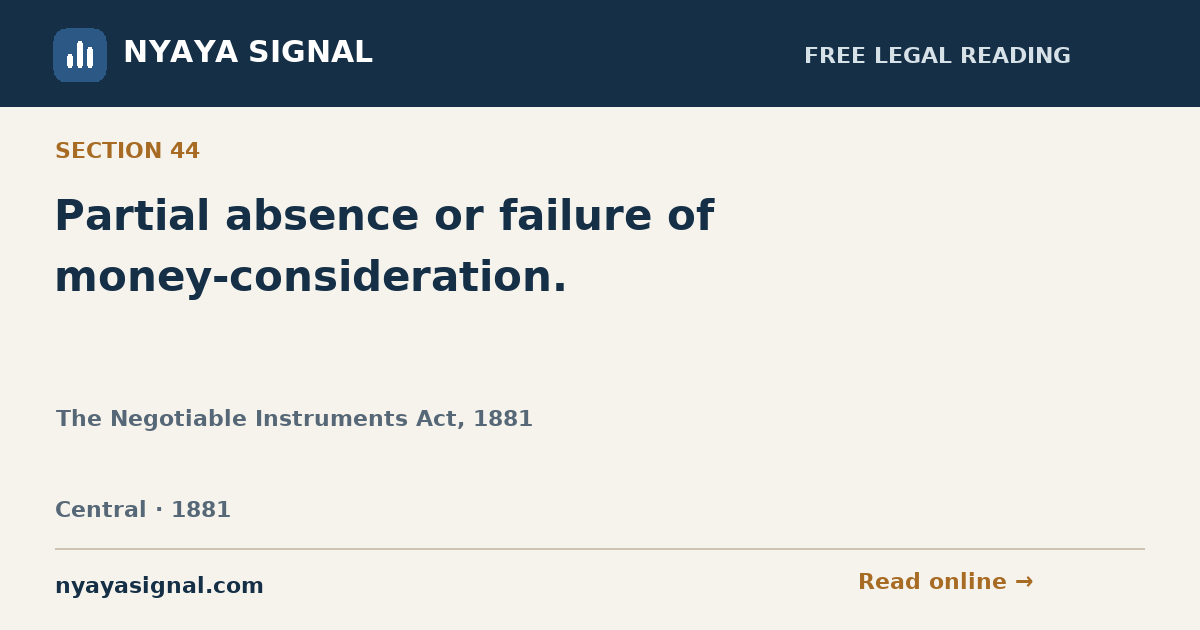 Section 44 — Partial absence or failure of money-consideration. | The Negotiable Instruments Act, 1881 | NYAYA SIGNAL