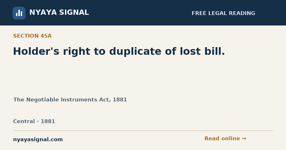 Section 45A — Holder's right to duplicate of lost bill. | The Negotiable Instruments Act, 1881 | NYAYA SIGNAL