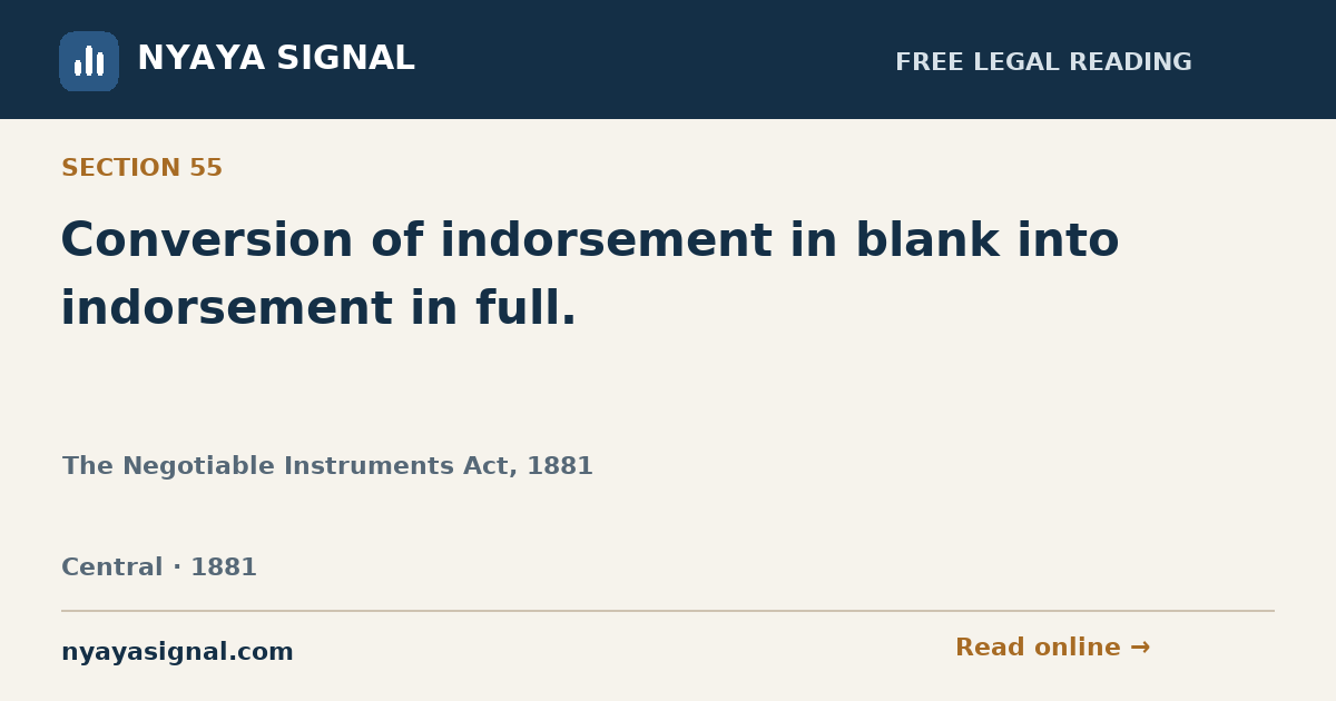 Section 55 — Conversion of indorsement in blank into indorsement in full. | The Negotiable Instruments Act, 1881 | NYAYA SIGNAL